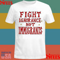 Fight Ignorance Not Immigrants T-shirt