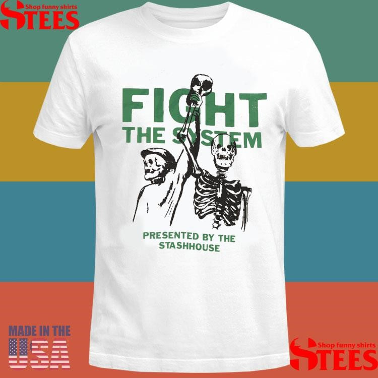 Fight The System Presented By The Stashhouse Shirts