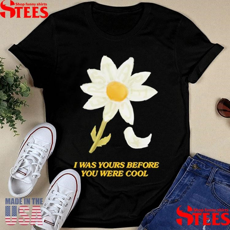 Finneas I Was Yours Before You Were Cool Shirts