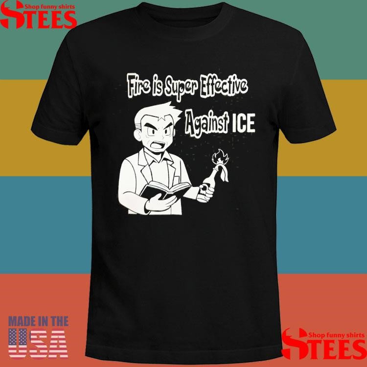 Fire Is Super Effective Against Ice T-shirt
