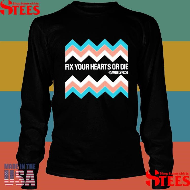 Fix Your Hearts Or Die David Lynch Shirts