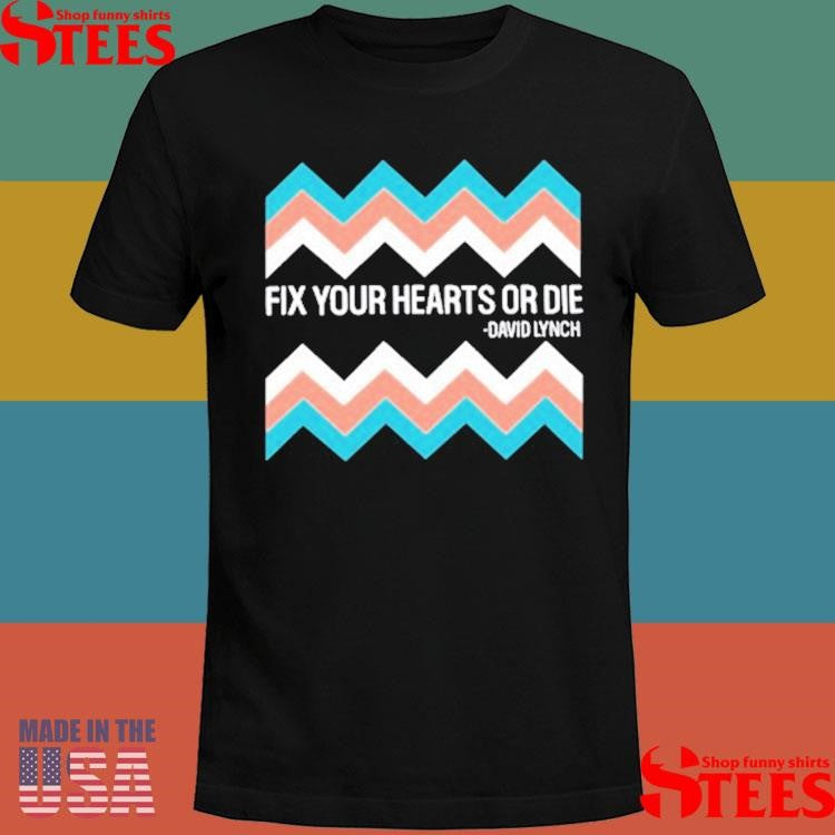Fix Your Hearts Or Die David Lynch Shirts