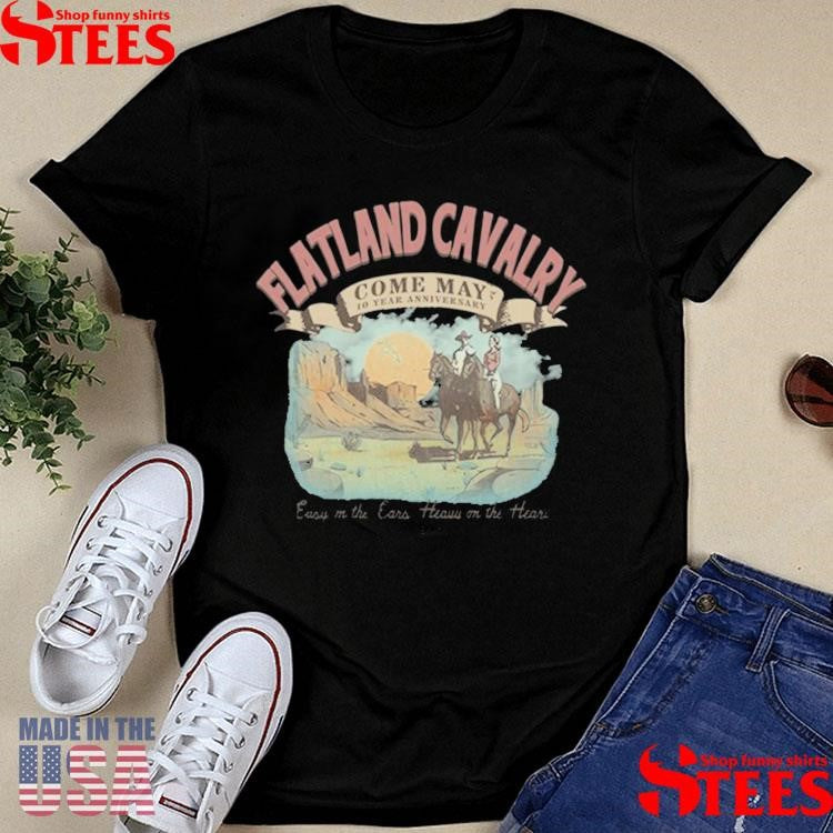 Flatland Cavalry Come May 10 Year Anniversary Shirts