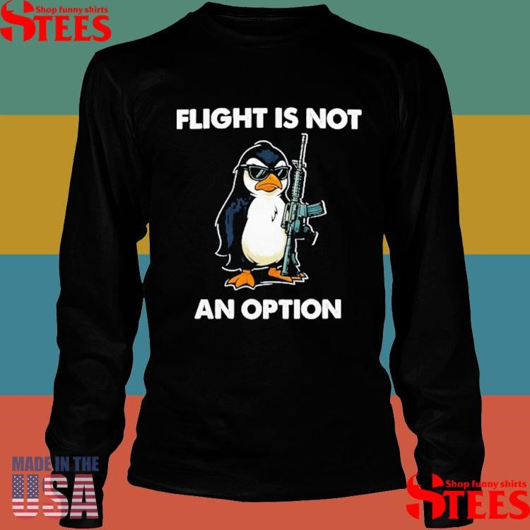 Flight Is Not An Option Penguin With Gun T-shirt