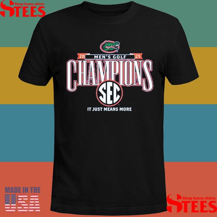 Florida Gators 2025 Sec Men’s Golf Champions It Just Means More Shirts