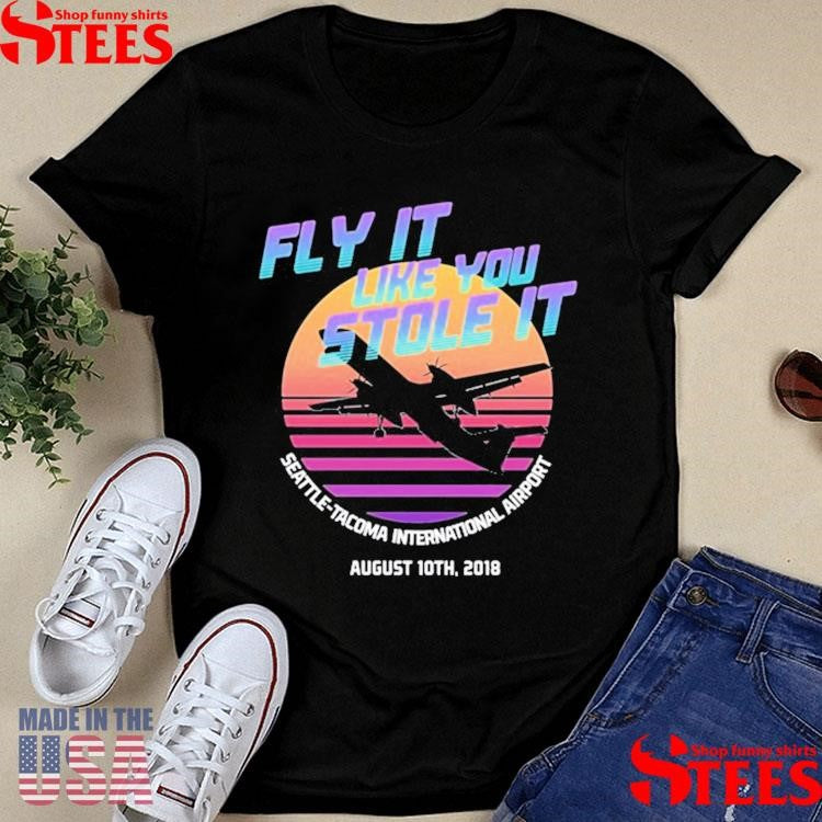 Fly It Like You Stole It Seattle-tacoma International Airport August 10th 2018 T-shirts