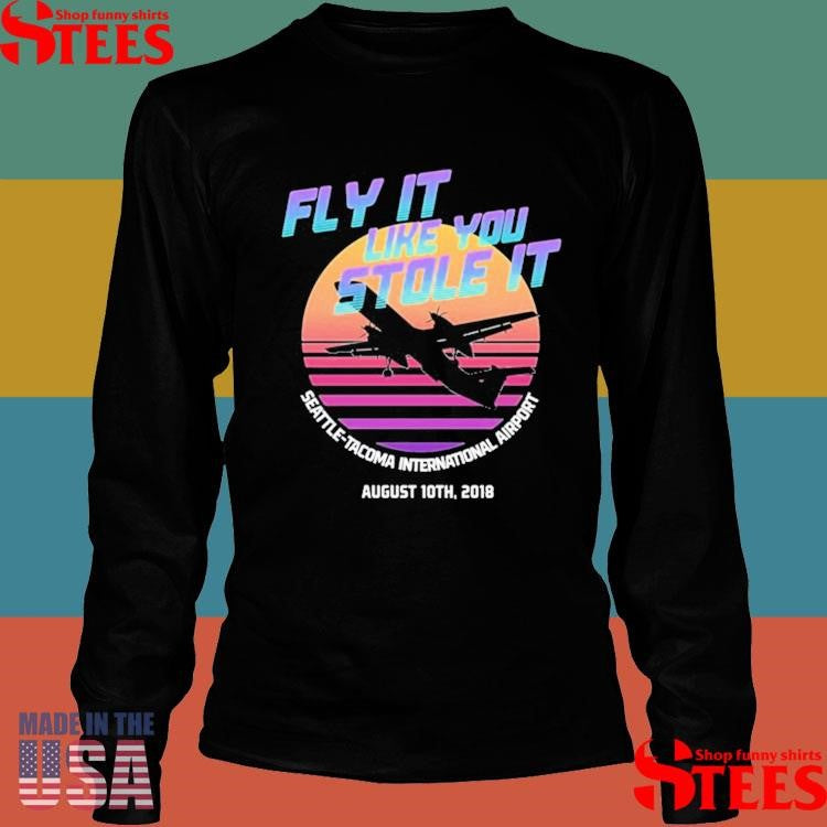 Fly It Like You Stole It Seattle-tacoma International Airport August 10th 2018 T-shirts