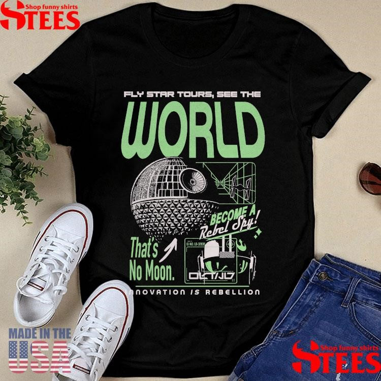 Fly Star Tours See The World Rebel Around Become A Retrel Spy That’s No Moon Innovation Is Rebellion Shirts