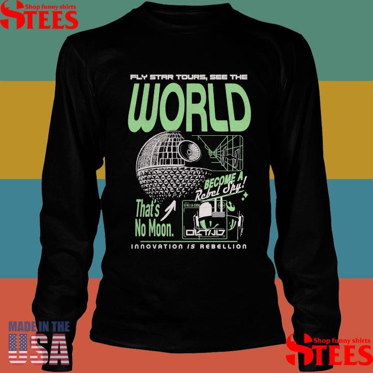 Fly Star Tours See The World Rebel Around Become A Retrel Spy That’s No Moon Innovation Is Rebellion Shirts
