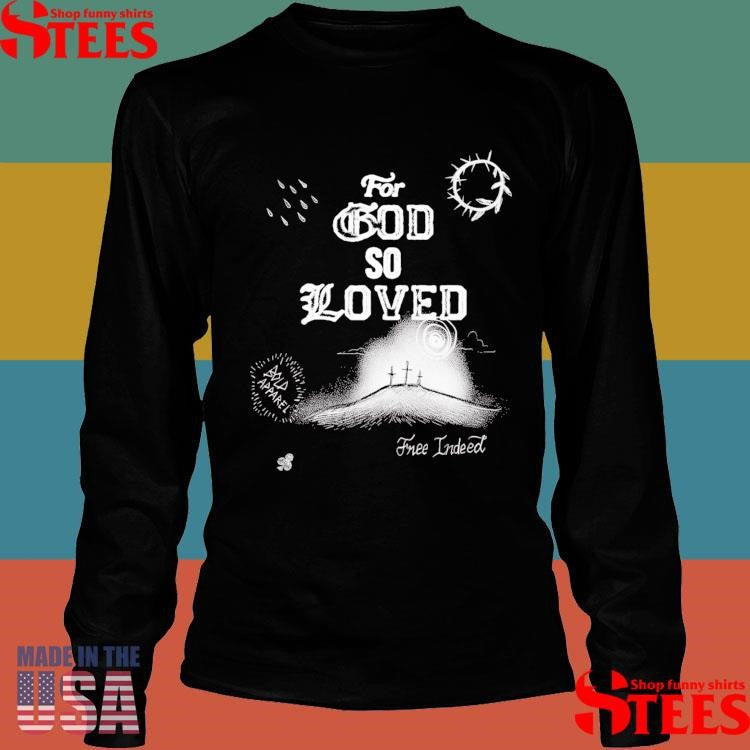 For God So Loved Free Indeed T-shirt