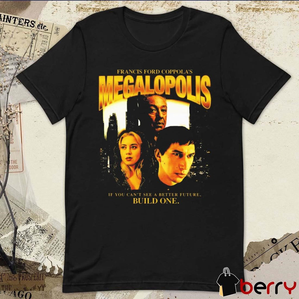 Francis Ford Coppola’s Megalopolis If You Can’t See A Better Future Build One t-shirt
