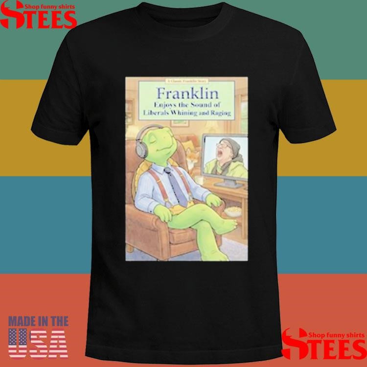 Franklin Enjoys Liberals Whining T-shirt
