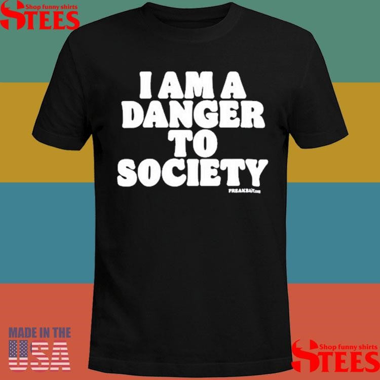 Freakbait I Am A Danger To Society Shirts