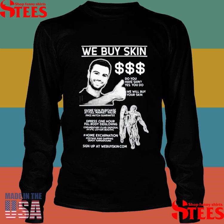 Freakbait We Buy Skin Do You Have Skin Yes You Do We Will Buy Your Skin Shirts