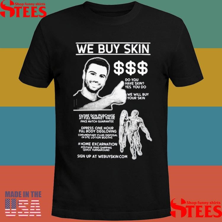 Freakbait We Buy Skin Do You Have Skin Yes You Do We Will Buy Your Skin Shirts