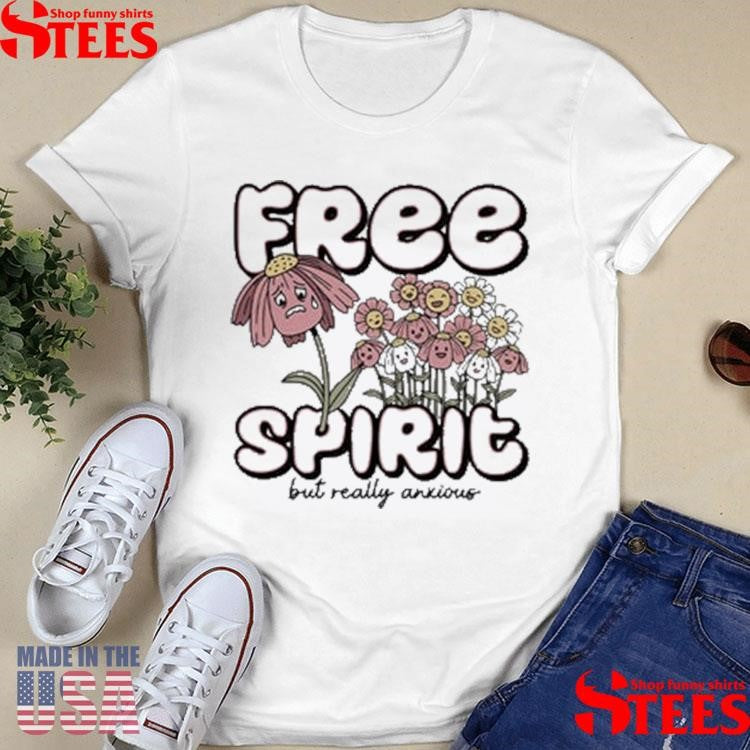 Free Spirit But Really Anxious T-shirts