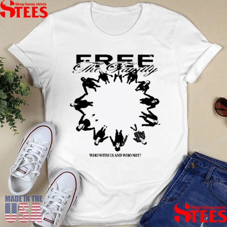 Free The Family Who With Us And Why Not Shirts