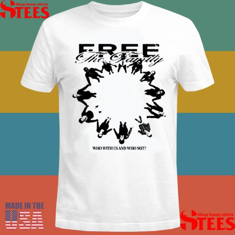 Free The Family Who With Us And Why Not Shirts