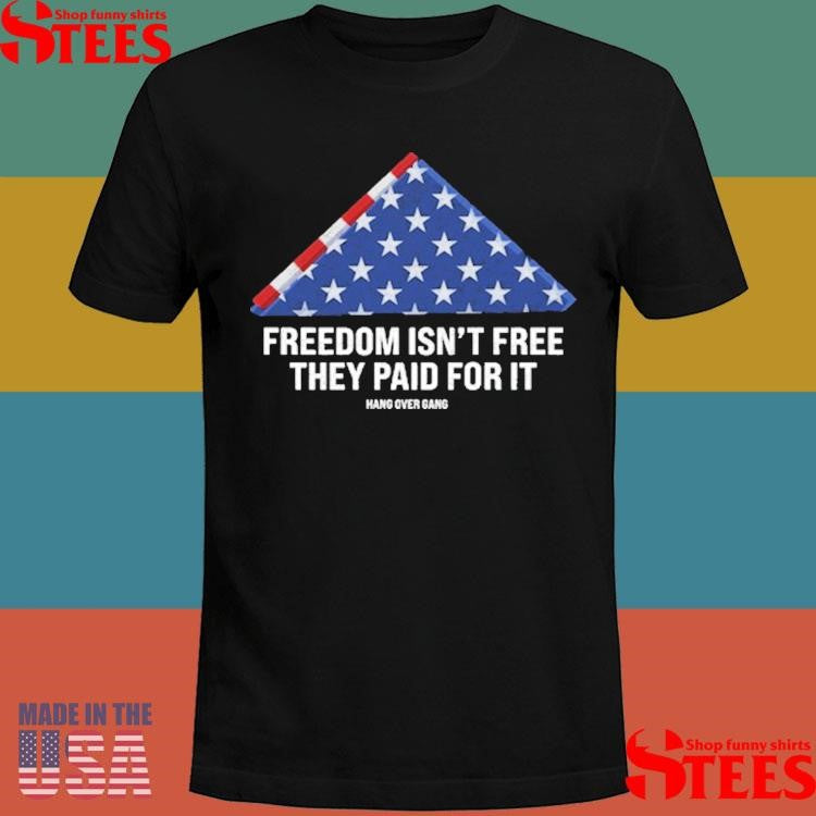 Freedom Isn’t Free, They Paid For It Shirts