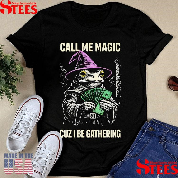 Frog Call Me Magic Cuz I Be Gathering T-shirt