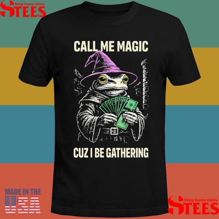 Frog Call Me Magic Cuz I Be Gathering T-shirt