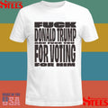 Fuck Donald Trump For Voting And Fuck You For Him Shirts