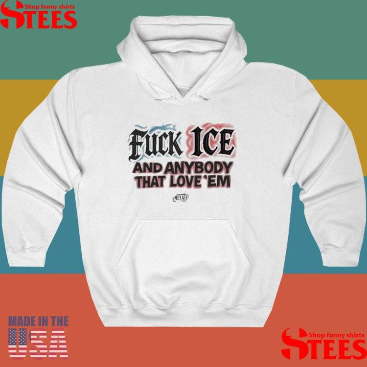Fuck Ice And Anybody That Love’em T-shirt