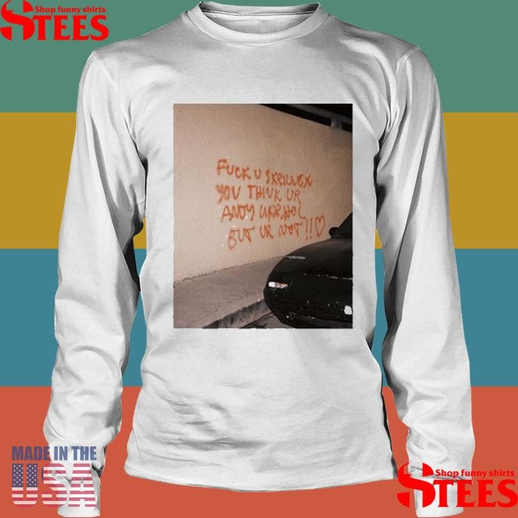 Fuck U Skrillex You Think Ur Andy Warhol But Ur Not Shirts