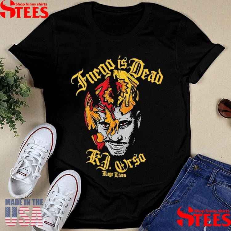 Fuego Is Dead Kj Orso Kage Lives Shirts