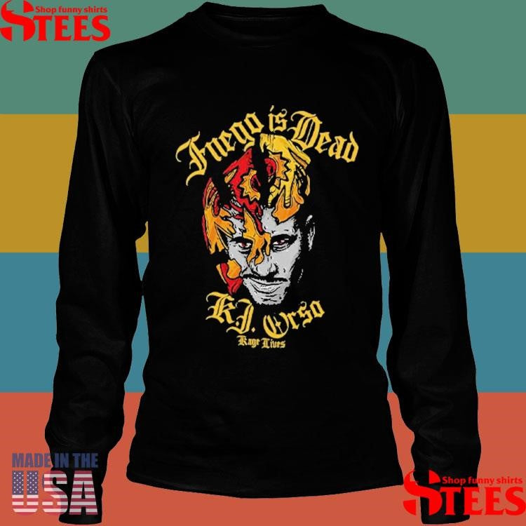 Fuego Is Dead Kj Orso Kage Lives Shirts