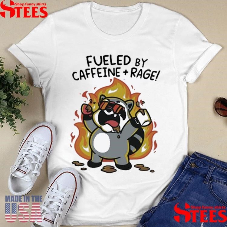 Fueled By Caffeine And Rage Shirts
