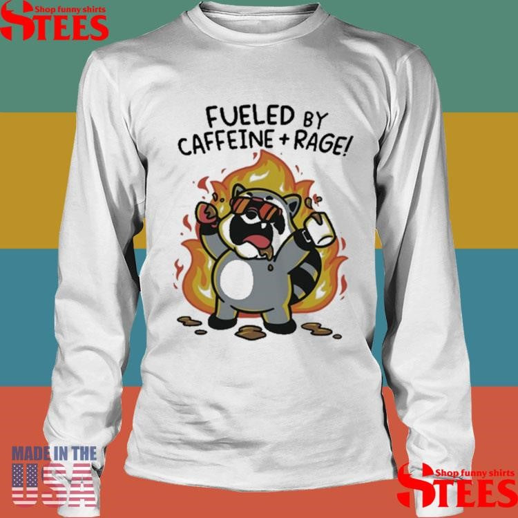 Fueled By Caffeine And Rage Shirts