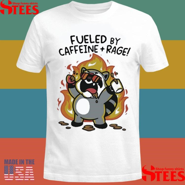 Fueled By Caffeine And Rage Shirts