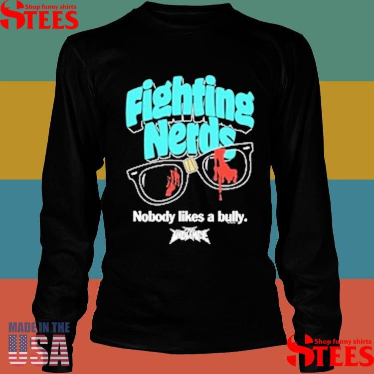 Full Violence Fighting Nerds Nobody Likes A Bully Shirts