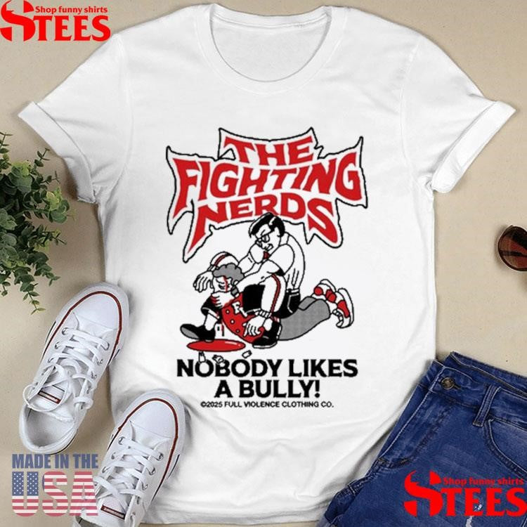 Full Violence The Fighting Nerds Nobody Likes A Bully Shirts