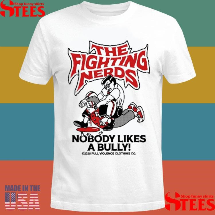 Full Violence The Fighting Nerds Nobody Likes A Bully Shirts