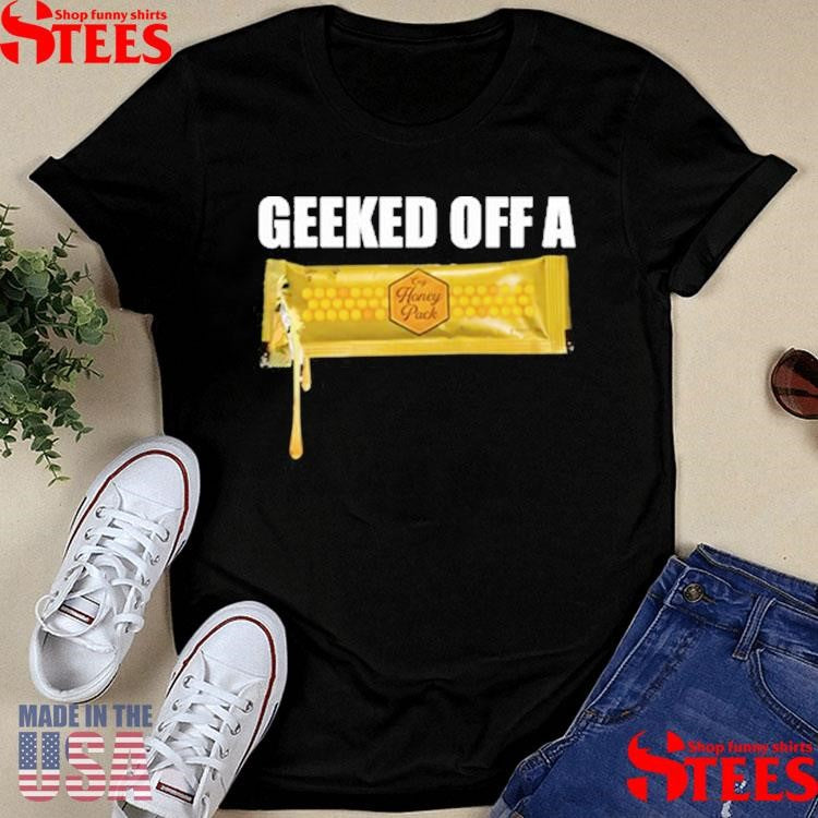 Geeked Off A Honey Pack Shirts