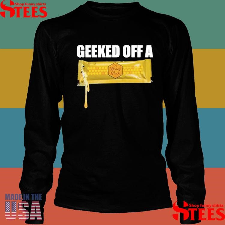 Geeked Off A Honey Pack Shirts