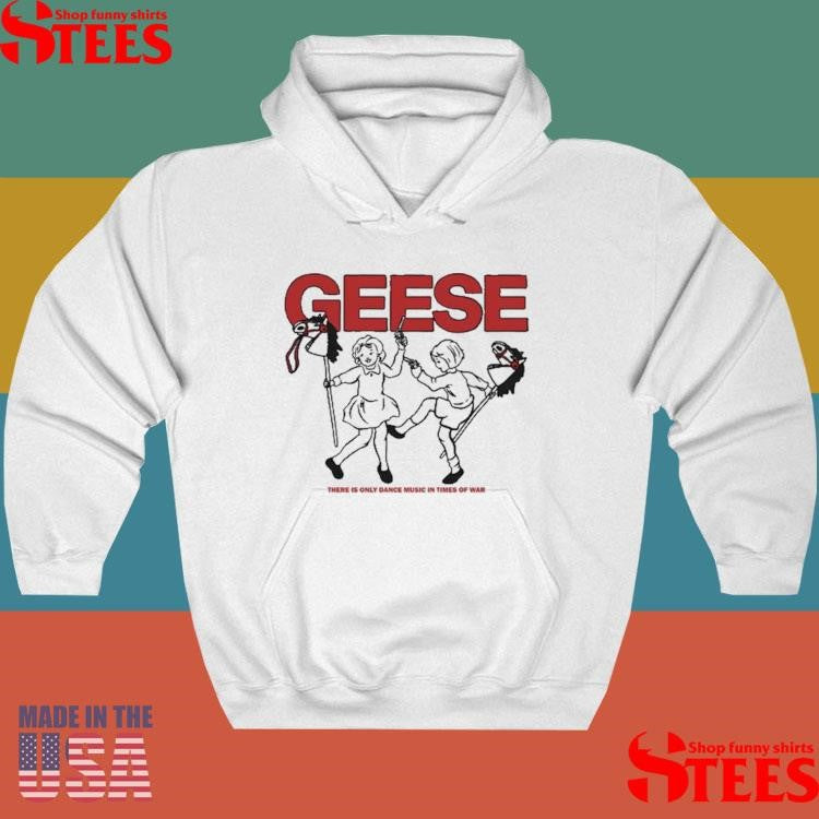 Geese 100 Horses There Only Dance Music In Times Of War T-shirt