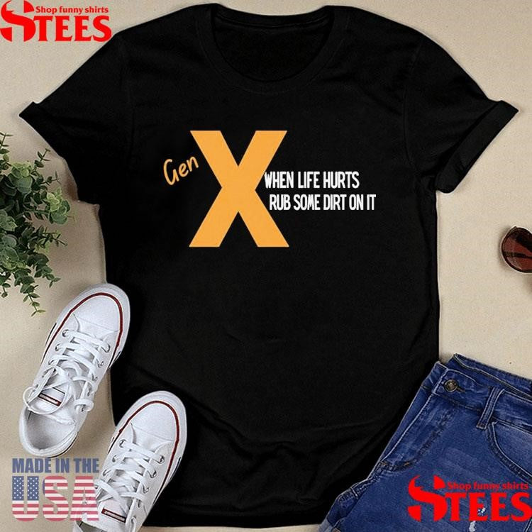 Gen When Life Hurts Rub Some Dirt On I T-shirt