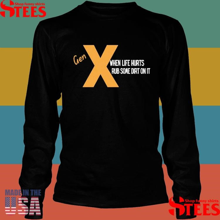 Gen When Life Hurts Rub Some Dirt On I T-shirt