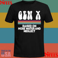 Gen X Raised On Hose Water And Neglect Shirts