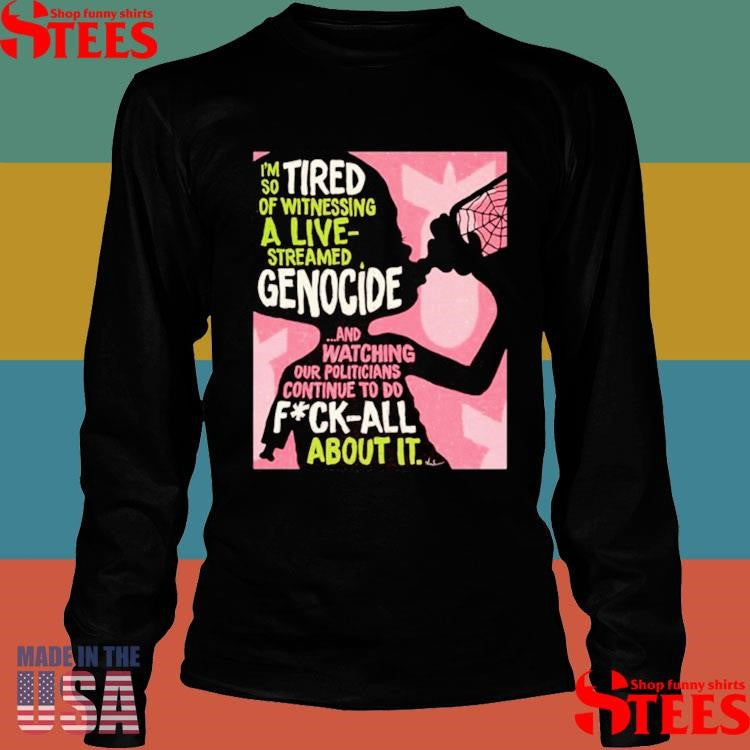 Genocide And Watching Our Politicians Continue To Do Fuck All About It Shirts