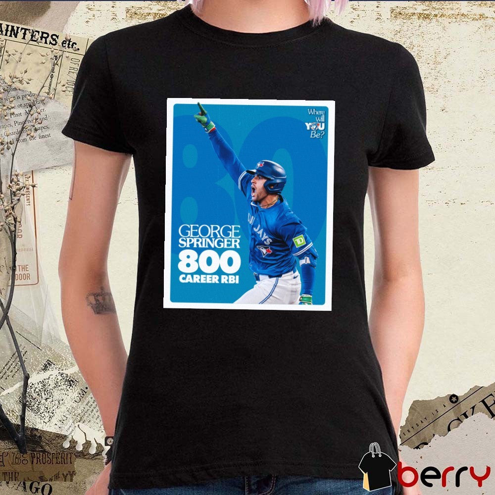George Springer 800 Career RBI Where Will You Be Toronto Blue Jays Baseball Team t-shirt