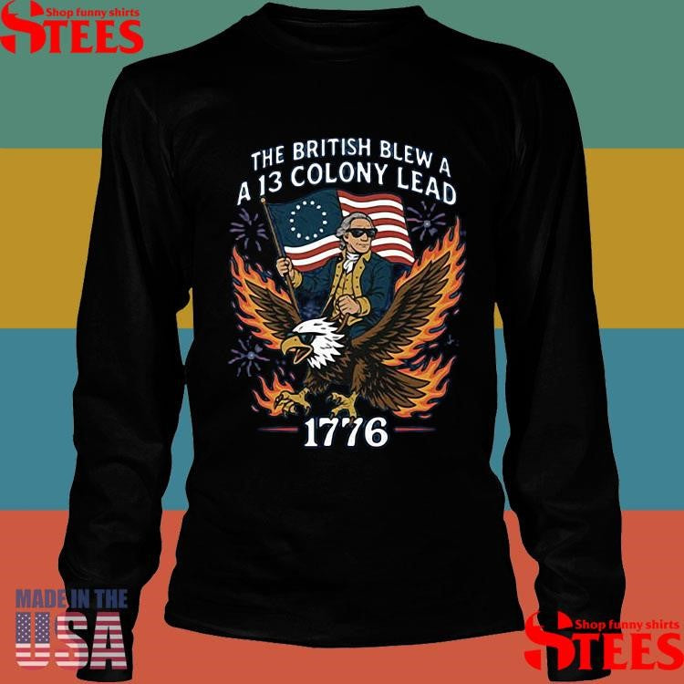 George Washington The British Blew A 13 Colony Lead 1776 4th Of July T-shirt