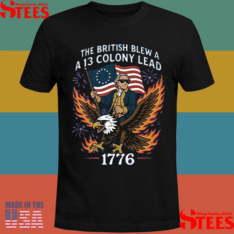 George Washington The British Blew A 13 Colony Lead 1776 4th Of July T-shirt