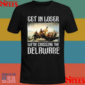 Get In Loser Were Crossing The Delaware T-shirt