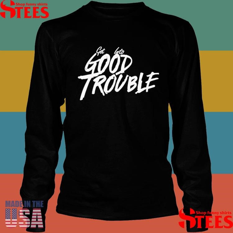 Get Into Good Trouble Shirts