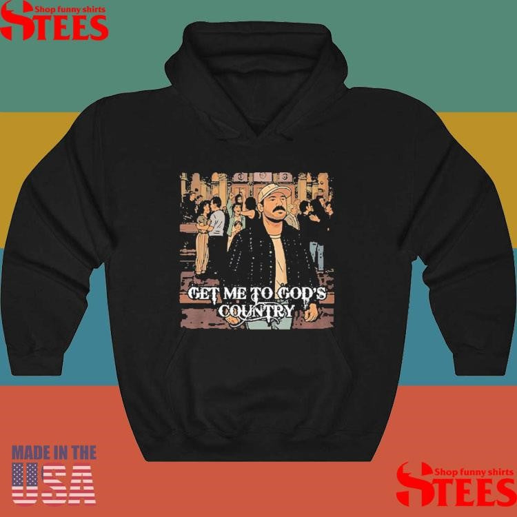 Get Me To God’s Country Funny Meme Shirts