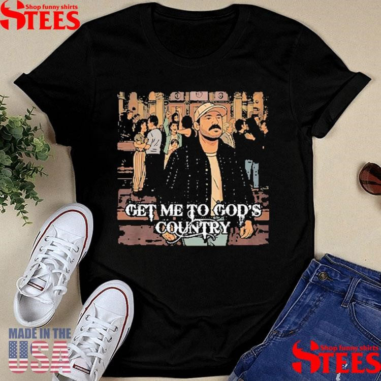 Get Me To God’s Country Funny Meme Shirts